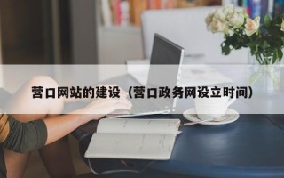 桂林营口网站的建设（营口政务网设立时间）
