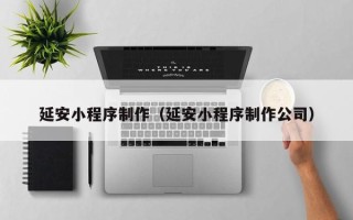 桂林延安小程序制作（延安小程序制作公司）