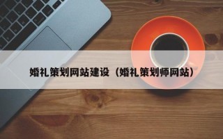 桂林婚礼策划网站建设（婚礼策划师网站）